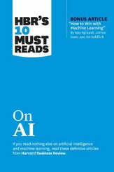HBR's 10 Must Reads on AI (with bonus article "How to Win with Machine Learning" by Ajay Agrawal, Joshua Gans, and Avi G