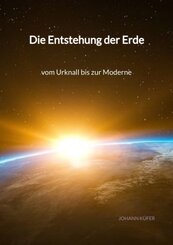 Die Entstehung der Erde - vom Urknall bis zur Moderne