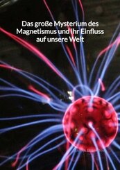 Das gro&szlig;e Mysterium des Magnetismus und ihr Einfluss auf unsere Welt