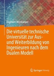 Die virtuelle technische Universität zur Aus- und Weiterbildung von Ingenieuren nach dem Dualen Modell