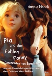 Pia und das Fohlen Fanny - Geschichten vom Bauernhof - Liebevolle Freundschaftsgeschichte zwischen einem Fohlen und eine