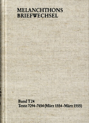 Melanchthons Briefwechsel: Melanchthons Briefwechsel / Textedition. Band T 24: Texte 7094-7454 (März 1554-März 1555)