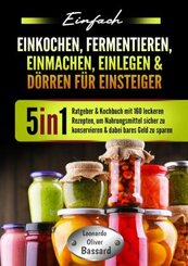 Einfach Einkochen, Fermentieren, Einmachen, Einlegen & Dörren für Einsteiger