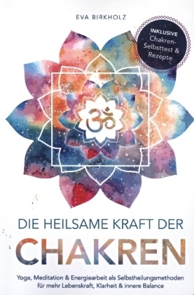 Die heilsame Kraft der Chakren: Yoga, Meditation & Energiearbeit als Selbstheilungsmethoden für mehr Lebenskraft, Klarhe