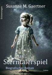 Das Sterntalerspiel - Biografischer Roman - Erinnerungen