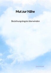 Mut zur Nähe - Beziehungsängste überwinden