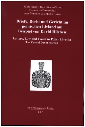 Briefe, Recht und Gericht im polnischen Livland am Beispiel von David Hilchen. Letters, Law and Court in Polish Livonia.