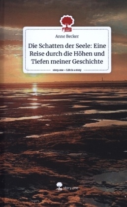 Die Schatten der Seele: Eine Reise durch die Höhen und Tiefen meiner Geschichte. Life is a Story - story.one