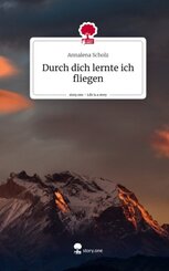 Durch dich lernte ich fliegen. Life is a Story - story.one