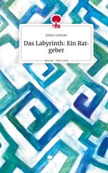 Das Labyrinth - Ein Ratgeber. Life is a Story - story.one