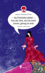 -- BLÜTENDES HERZ -- Von der Zeit, als ich mich traute, genug zu sein. Life is a Story - story.one