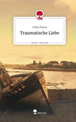 Traumatische Liebe. Life is a Story - story.one