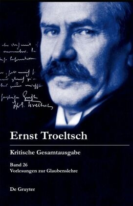 Ernst Troeltsch: Kritische Gesamtausgabe: Vorlesungen zur Glaubenslehre