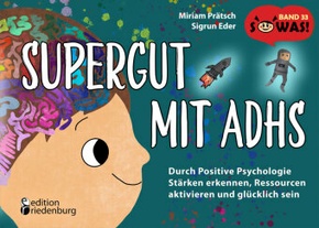 Supergut mit ADHS - Durch Positive Psychologie Stärken erkennen, Ressourcen aktivieren und glücklich sein