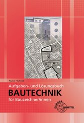 Aufgaben- und Lösungsbuch Bautechnik für Bauzeichner/-innen