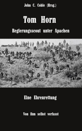 Tom Horn. Regierungsscout unter Apachen. Eine Ehrenrettung