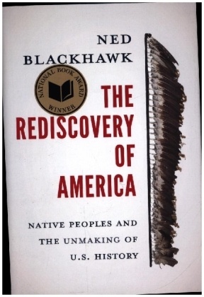 The Rediscovery of America - Native Peoples and the Unmaking of U.S. History