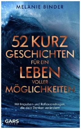 52 Kurzgeschichten für ein Leben voller Möglichkeiten: Mit Impulsen und Reflexionsfragen, die dein Denken verändern