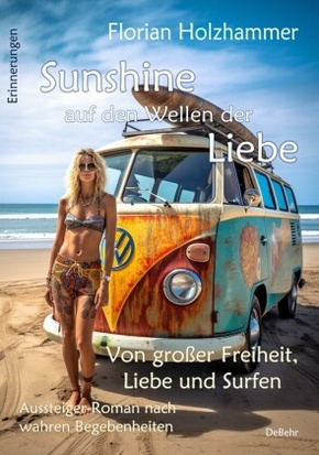 Sunshine auf den Wellen der Liebe - Von großer Freiheit, Liebe und Surfen - Aussteiger-Roman nach wahren Begebenheiten