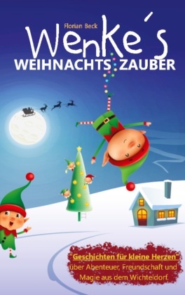 Wenkes Weihnachtszauber - Weihnachtsgeschichten für kleine Herzen über Abenteuer, Freundschaft und Magie aus dem Wichtel