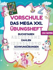 Das MEGA XXL Einhorn Vorschule Übungsheft ab 5 für Mädchen. Buchstaben -Zahlen- Schwungübungen lernen!