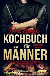 Das große Kochbuch für Männer vom Anfänger zum Profi!