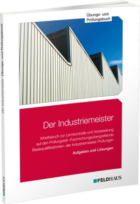 Der Industriemeister: Der Industriemeister / Übungs- und Prüfungsbuch, 4 Teile