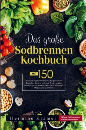 Das große Sodbrennen Kochbuch für eine optimale Ernährung bei Verdauungsproblemen!