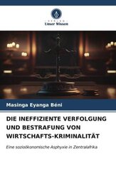 DIE INEFFIZIENTE VERFOLGUNG UND BESTRAFUNG VON WIRTSCHAFTS-KRIMINALITÄT