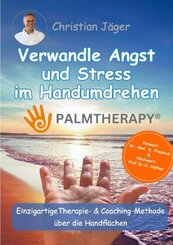 Palmtherapy - Verwandle Angst und Stress im Handumdrehen - Die einzigartige Therapie und Coaching-Methode &uuml;ber die Handfl&auml;chen