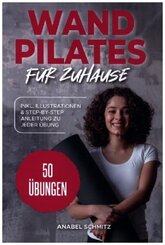 WAND PILATES für Zuhause: Mit 50 effektiven & illustrierten Übungen fit, gesund und schlank dank Wand Pilates - Inkl. St
