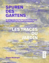 Spuren des Gartens in zeitgenössischer französischer und deutscher Landschaftsarchitektur / Les traces du jardin dans l'