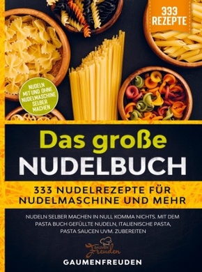 Das große Nudelbuch - 333 Nudelrezepte für Nudelmaschine und mehr