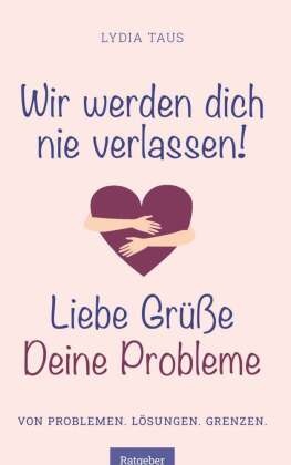 Wir werden Dich nie verlassen! Liebe Grüße. Deine Probleme