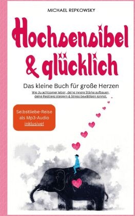 Hochsensibel & Glücklich! Das kleine Buch für große Herzen. Wie du achtsamer leben, deine innere Stärke aufbauen, deine