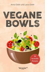 Vegane Bowls - 99 herzhafte Rezepte