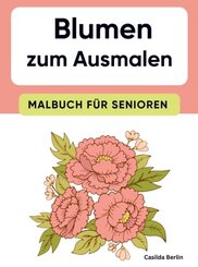 Blumen zum Ausmalen - Malbuch für Senioren