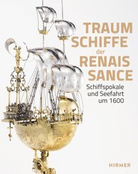 Schiffspokale und Seefahrt um 1600 - Traumschiffe der Renaissance