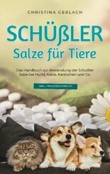 Schüßler Salze für Tiere: Das Handbuch zur Anwendung der Schüßler Salze bei Hund, Katze, Kaninchen und Co. - inkl. Praxi