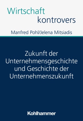 Zukunft der Unternehmensgeschichte und Geschichte der Unternehmenszukunft