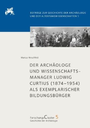 Der Archäologe und Wissenschaftsmanager Ludwig Curtius (1874-1954) als exemplarischer Bildungsbürger