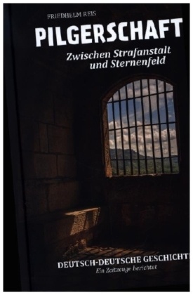 Pilgerschaft zwischen Strafanstalt und Sternenfeld -Deutsch-deutsche Autobiographie-