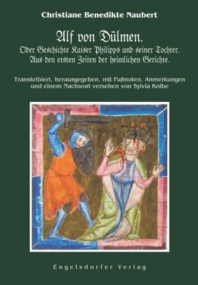 Alf von Dülmen. Oder Geschichte Kaiser Philipps und seiner Tochter. Aus den ersten Zeiten der heimlichen Gerichte.