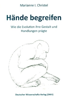 Hände begreifen. Wie die Evolution ihre Gestalt und Handlungen prägte