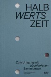 HALBwertsZeit - Zum Umgang mit 'abgelaufenen' Sammlungen