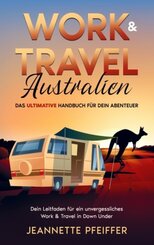 Work & Travel Australien: Das ultimative Handbuch für dein Abenteuer - Dein Leitfaden für ein unvergessliches Work & Tra