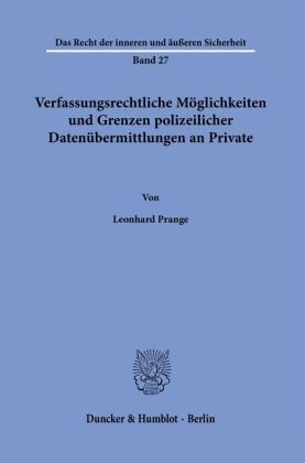 Verfassungsrechtliche Möglichkeiten und Grenzen polizeilicher Datenübermittlungen an Private.