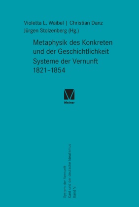 Metaphysik des Konkreten und der Geschichtlichkeit. Systeme der Vernunft 1821-1854