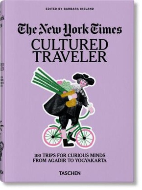 The New York Times. Cultured Traveler. 100 Trips for Curious Minds from Agadir to Yogyakarta