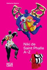 Niki de Saint Phalle: A-Z - Rebel, Visionary, and Artistic Icon